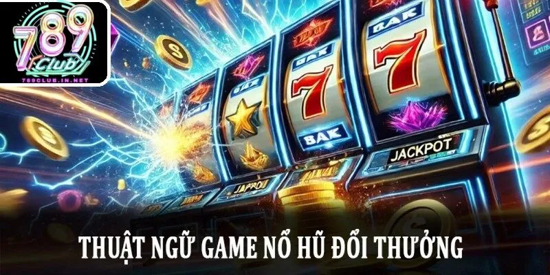 Luật chơi và thuật ngữ trong nổ đổi thưởng tại 789club